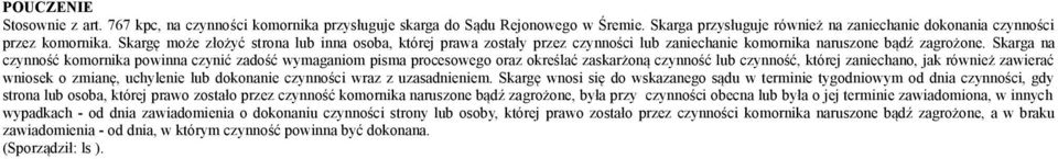 Skarga na czynność komornika powinna czynić zadość wymaganiom pisma procesowego oraz określać zaskarżoną czynność lub czynność, której zaniechano, jak również zawierać wniosek o zmianę, uchylenie lub