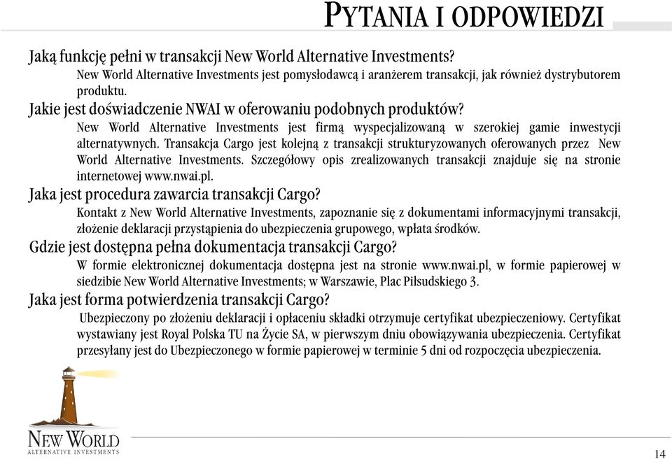 Trnskcj Crgo jest kolejną z trnskcji strukturyzownych oferownych przez New World Alterntive Investments. Szczegółowy opis zrelizownych trnskcji znjduje się n stronie internetowej www.nwi.pl.