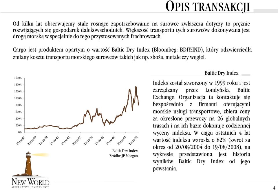 Crgo jest produktem oprtym o wrtość Bltic Dry Index (Bloombeg: BDIY:IND), który odzwierciedl zminy kosztu trnsportu morskiego surowców tkich jk np. zboż, metle czy węgiel.