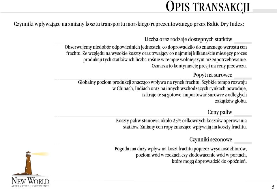 Ozncz to kontynucję presji n ceny przewozu. Popyt n surowce Globlny poziom produkcji zncząco wpływ n rynek frchtu.