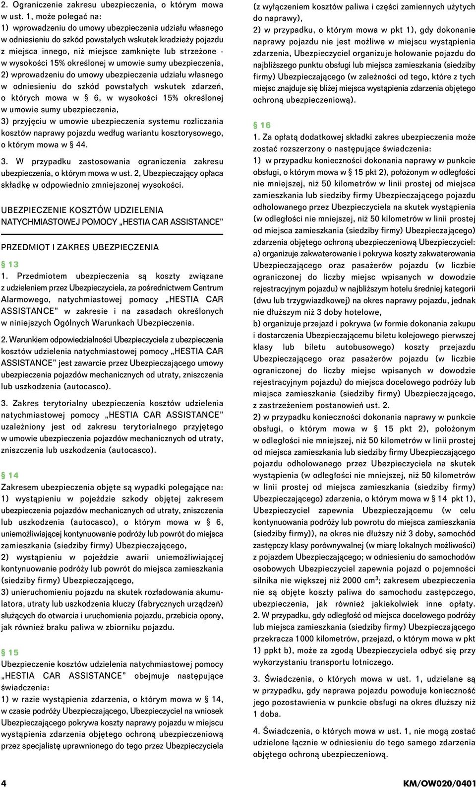 wysokości 15% określonej w umowie sumy ubezpieczenia, 2) wprowadzeniu do umowy ubezpieczenia udziału własnego w odniesieniu do szkód powstałych wskutek zdarzeń, o których mowa w 6, w wysokości 15%