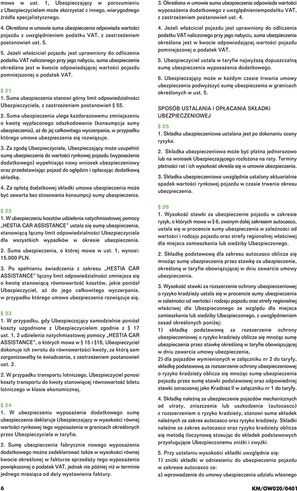 5. Jeżeli właściciel pojazdu jest uprawniony do odliczenia podatku VAT naliczonego przy jego nabyciu, suma ubezpieczenia określana jest w kwocie odpowiadającej wartości pojazdu pomniejszonej o