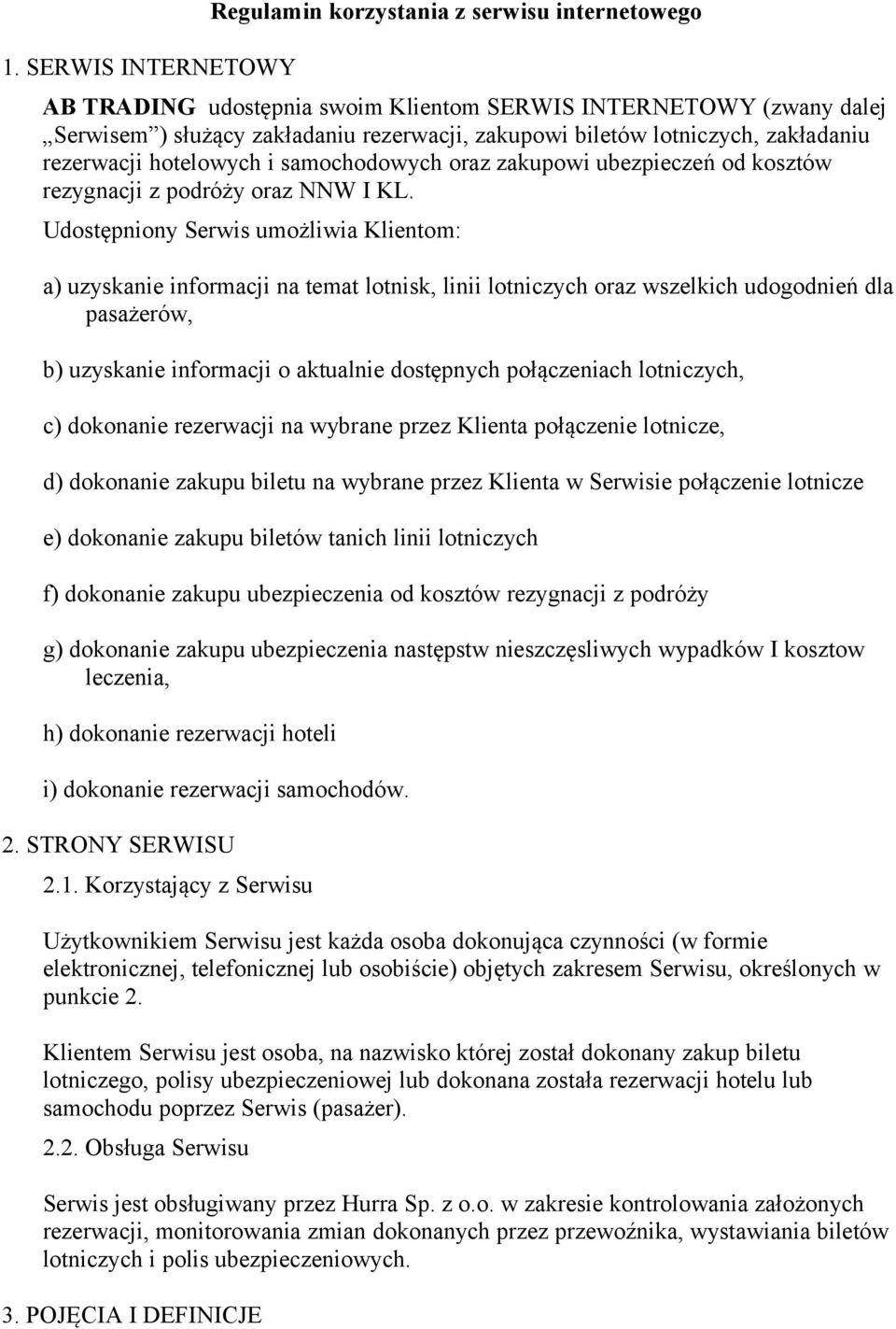 Udostępniony Serwis umożliwia Klientom: a) uzyskanie informacji na temat lotnisk, linii lotniczych oraz wszelkich udogodnień dla pasażerów, b) uzyskanie informacji o aktualnie dostępnych połączeniach