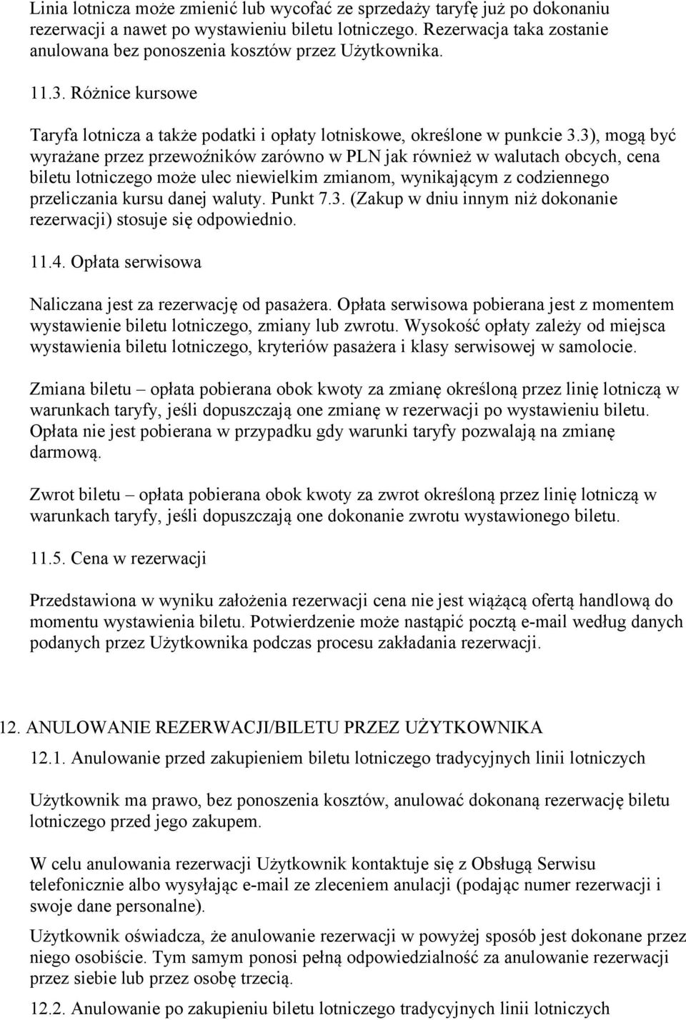 3), mogą być wyrażane przez przewoźników zarówno w PLN jak również w walutach obcych, cena biletu lotniczego może ulec niewielkim zmianom, wynikającym z codziennego przeliczania kursu danej waluty.