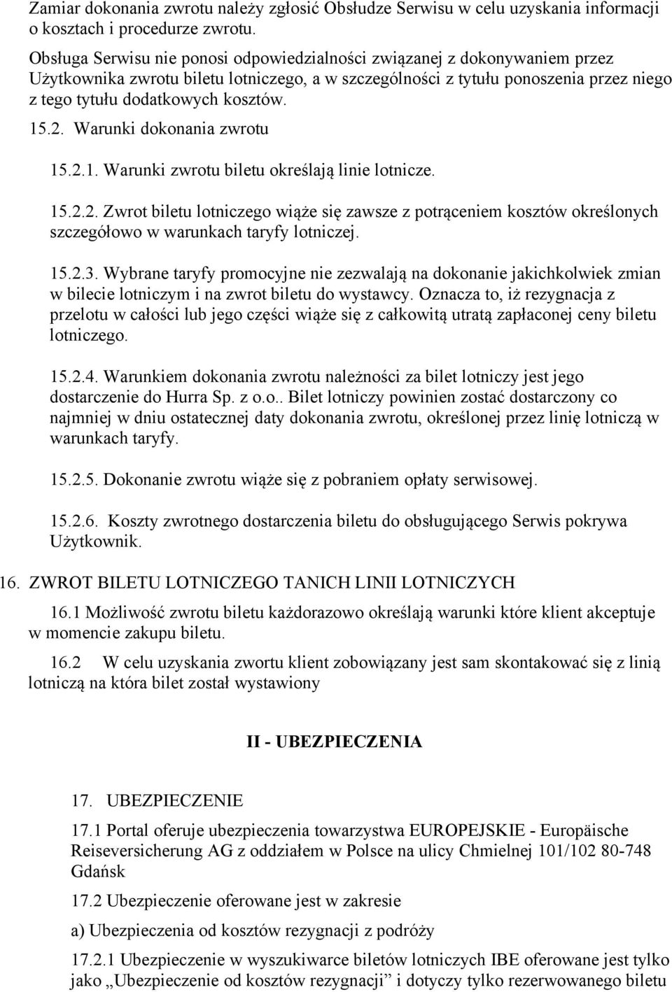 15.2. Warunki dokonania zwrotu 15.2.1. Warunki zwrotu biletu określają linie lotnicze. 15.2.2. Zwrot biletu lotniczego wiąże się zawsze z potrąceniem kosztów określonych szczegółowo w warunkach taryfy lotniczej.