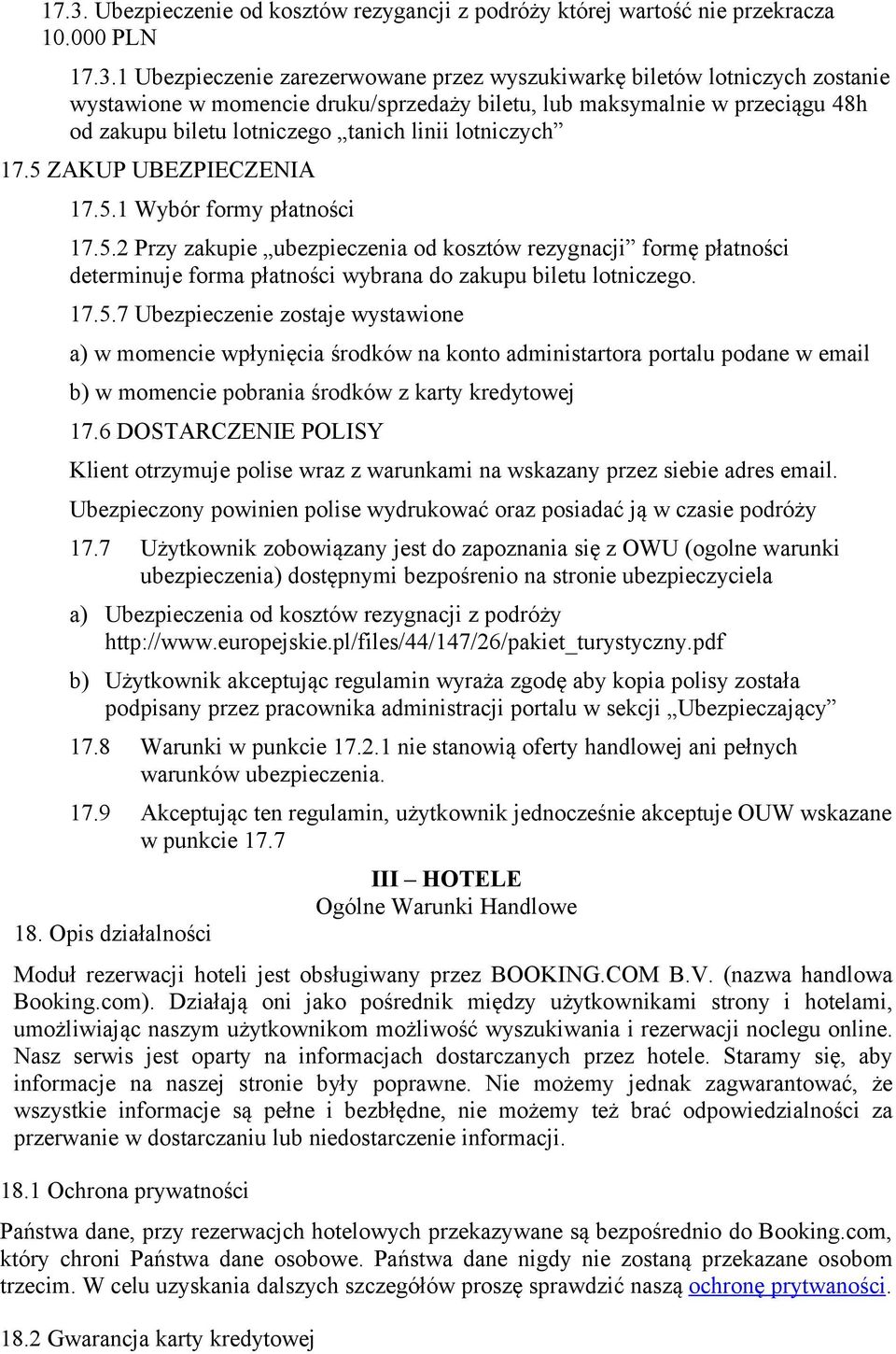 ZAKUP UBEZPIECZENIA 17.5.1 Wybór formy płatności 17.5.2 Przy zakupie ubezpieczenia od kosztów rezygnacji formę płatności determinuje forma płatności wybrana do zakupu biletu lotniczego. 17.5.7 Ubezpieczenie zostaje wystawione a) w momencie wpłynięcia środków na konto administartora portalu podane w email b) w momencie pobrania środków z karty kredytowej 17.