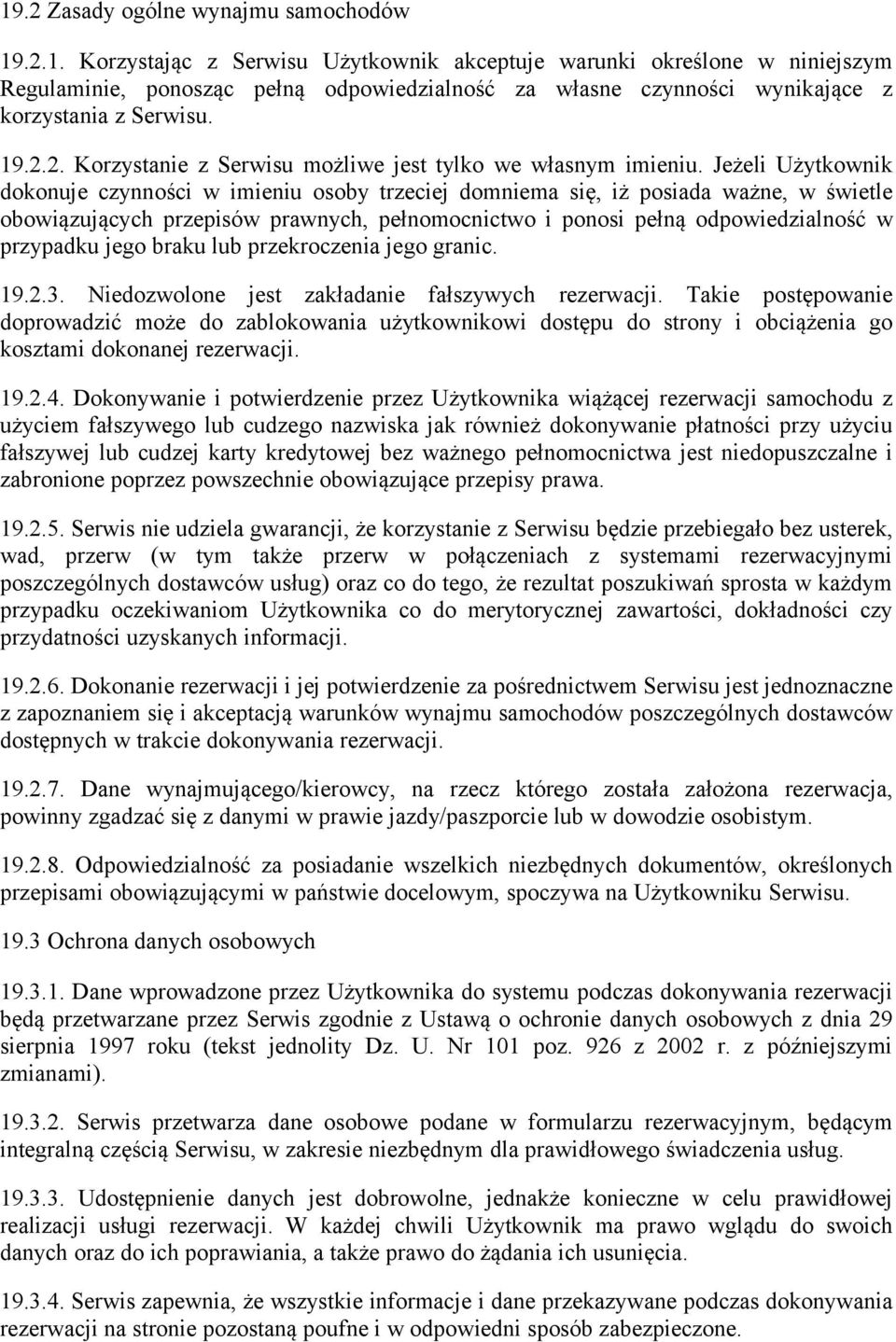 Jeżeli Użytkownik dokonuje czynności w imieniu osoby trzeciej domniema się, iż posiada ważne, w świetle obowiązujących przepisów prawnych, pełnomocnictwo i ponosi pełną odpowiedzialność w przypadku