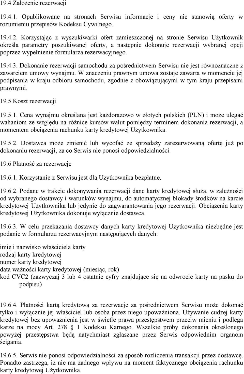 rezerwacyjnego. 19.4.3. Dokonanie rezerwacji samochodu za pośrednictwem Serwisu nie jest równoznaczne z zawarciem umowy wynajmu.