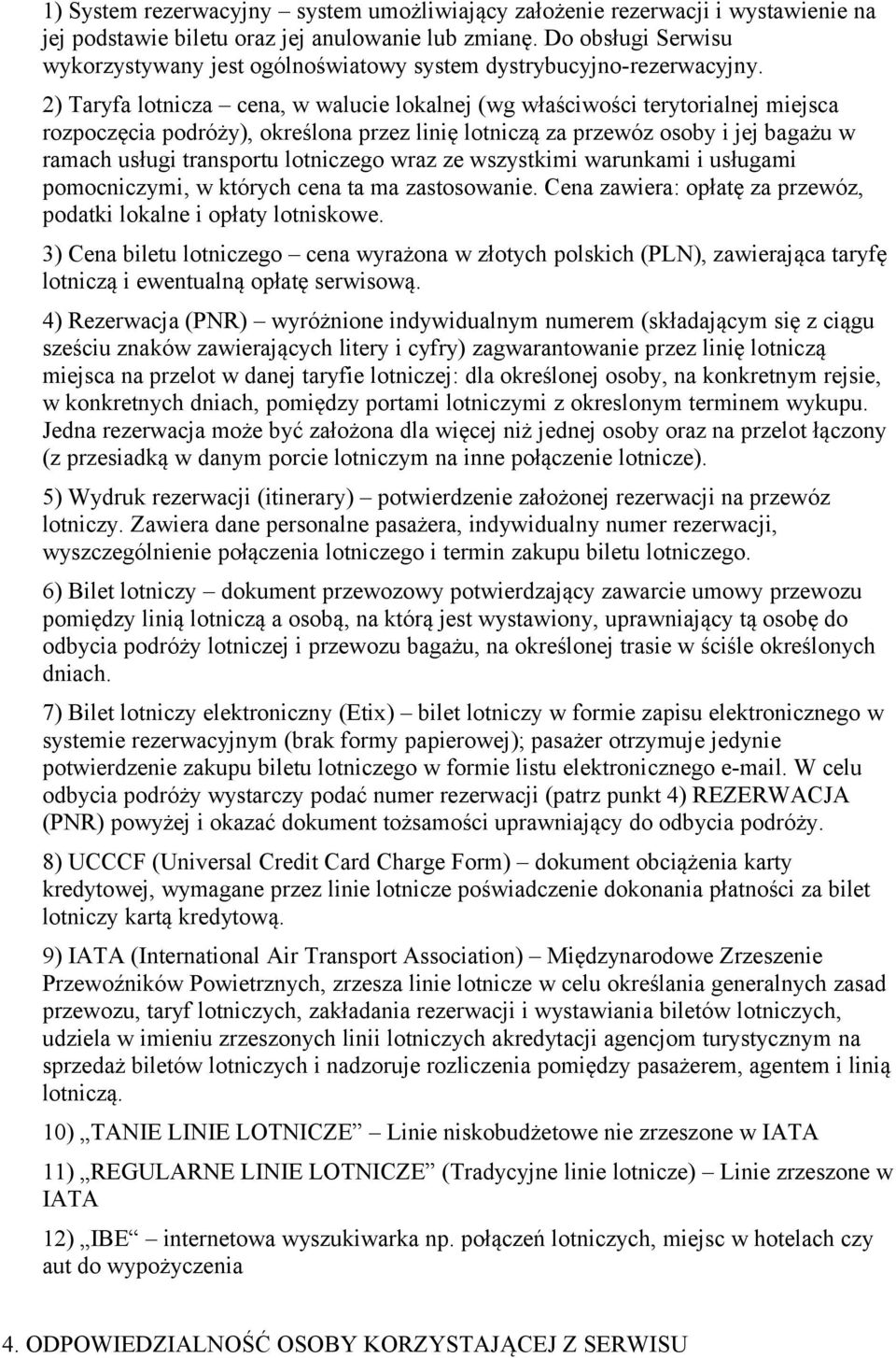 2) Taryfa lotnicza cena, w walucie lokalnej (wg właściwości terytorialnej miejsca rozpoczęcia podróży), określona przez linię lotniczą za przewóz osoby i jej bagażu w ramach usługi transportu