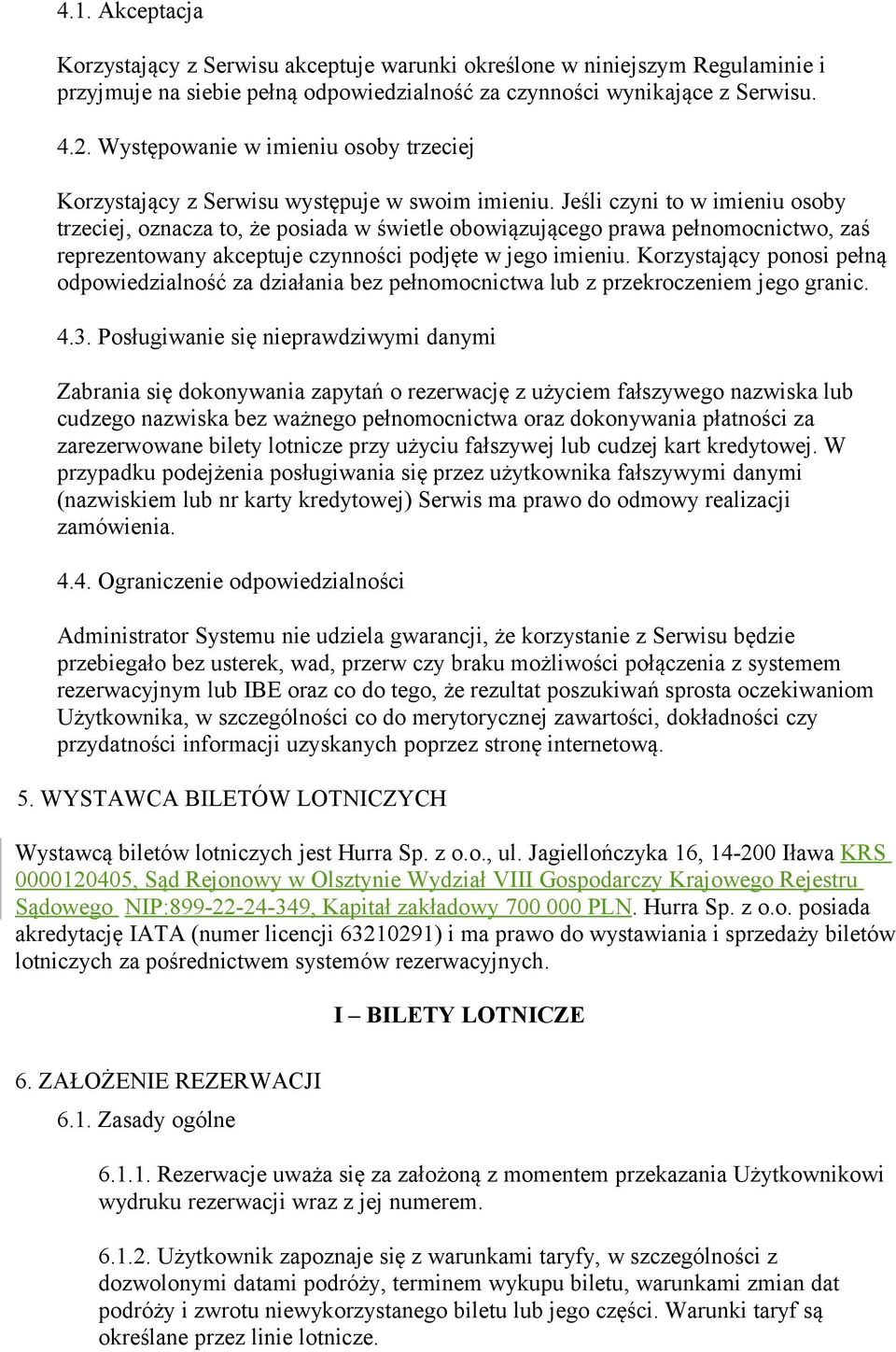 Jeśli czyni to w imieniu osoby trzeciej, oznacza to, że posiada w świetle obowiązującego prawa pełnomocnictwo, zaś reprezentowany akceptuje czynności podjęte w jego imieniu.