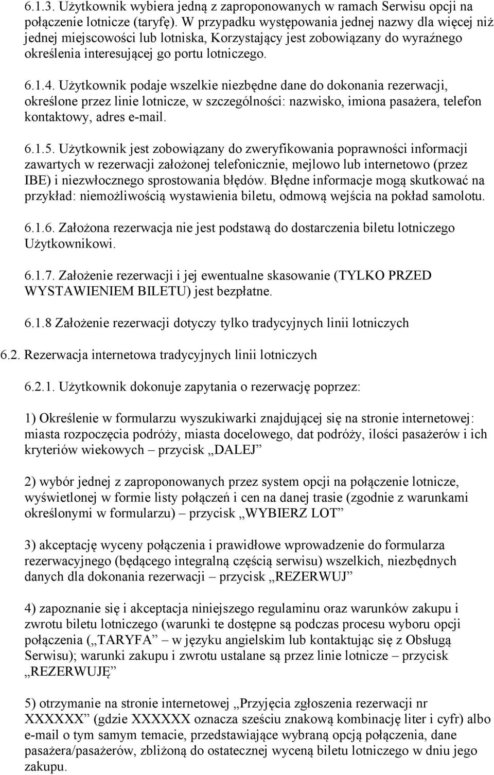 Użytkownik podaje wszelkie niezbędne dane do dokonania rezerwacji, określone przez linie lotnicze, w szczególności: nazwisko, imiona pasażera, telefon kontaktowy, adres e-mail. 6.1.5.