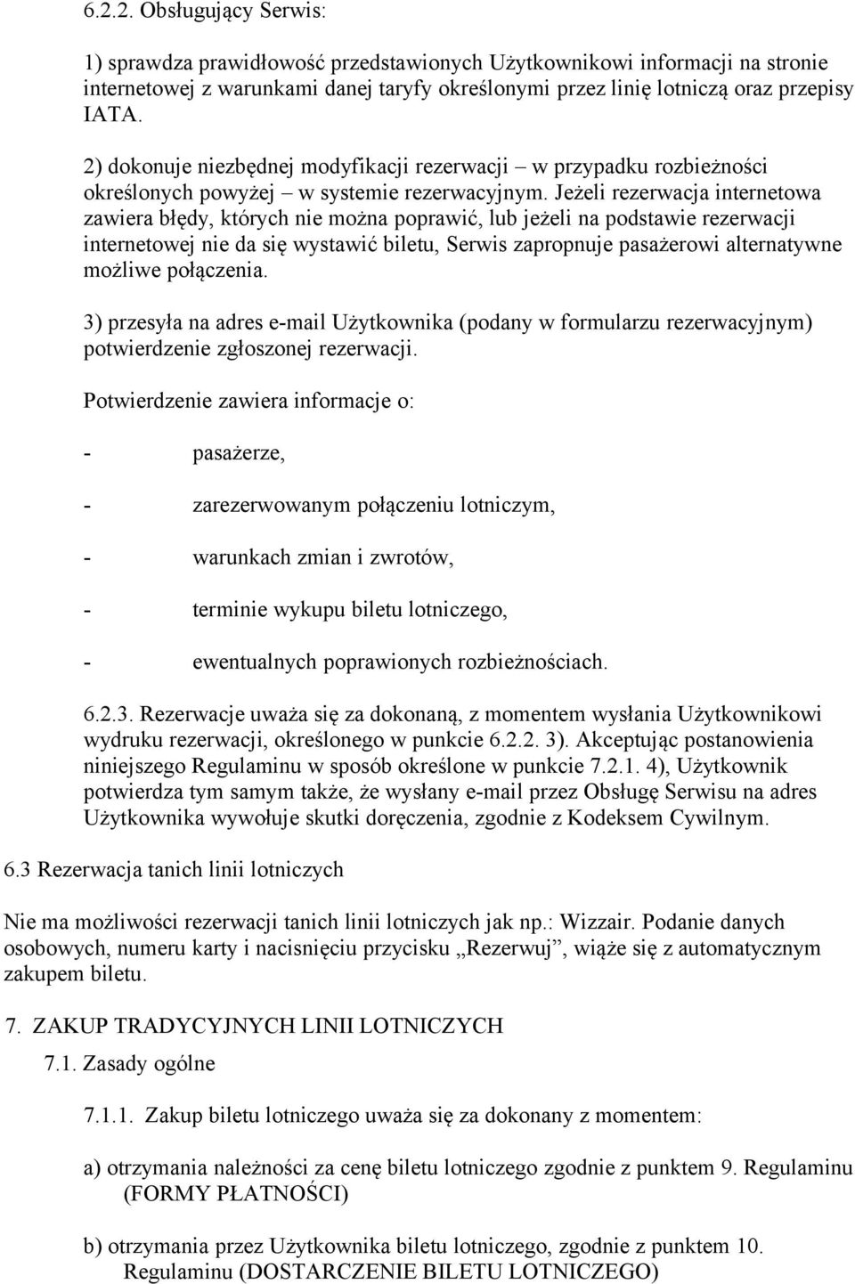 Jeżeli rezerwacja internetowa zawiera błędy, których nie można poprawić, lub jeżeli na podstawie rezerwacji internetowej nie da się wystawić biletu, Serwis zapropnuje pasażerowi alternatywne możliwe