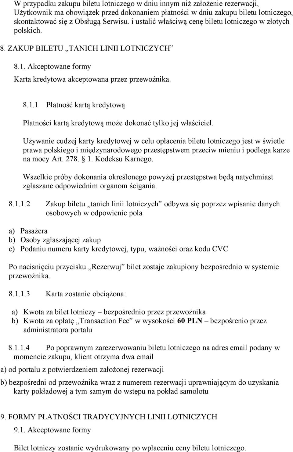 Używanie cudzej karty kredytowej w celu opłacenia biletu lotniczego jest w świetle prawa polskiego i międzynarodowego przestępstwem przeciw mieniu i podlega karze na mocy Art. 278. 1. Kodeksu Karnego.