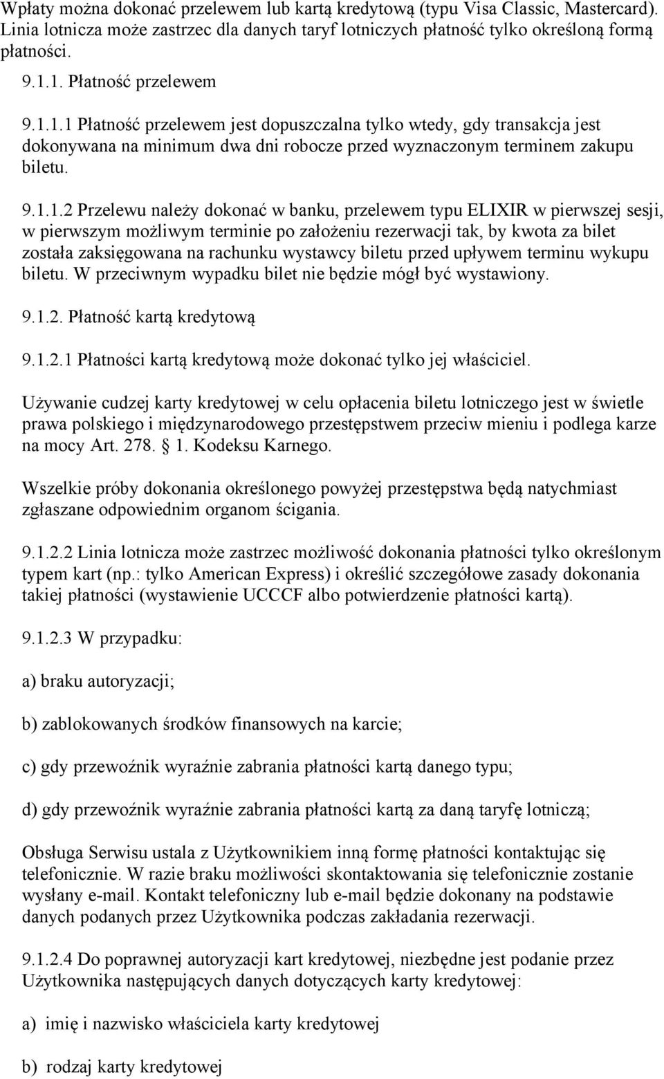 należy dokonać w banku, przelewem typu ELIXIR w pierwszej sesji, w pierwszym możliwym terminie po założeniu rezerwacji tak, by kwota za bilet została zaksięgowana na rachunku wystawcy biletu przed