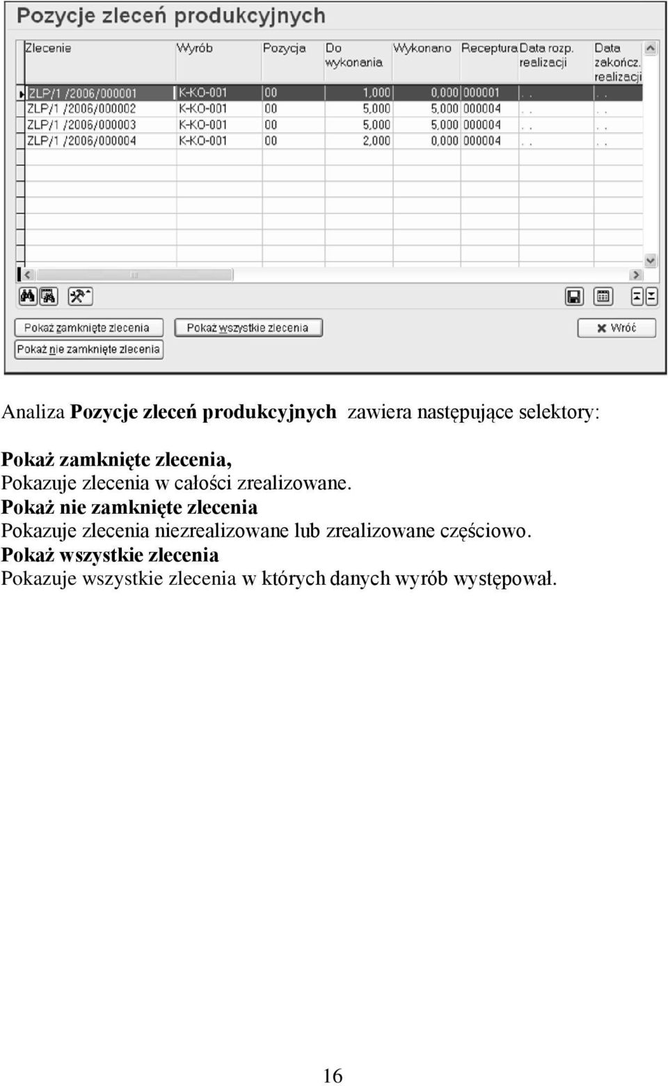 Pokaż nie zamknięte zlecenia Pokazuje zlecenia niezrealizowane lub zrealizowane