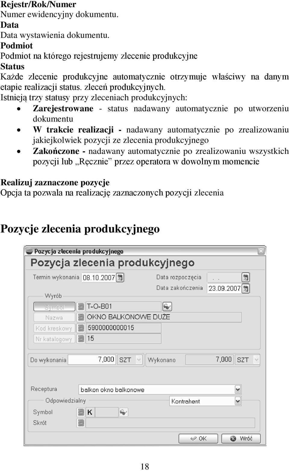 Istnieją trzy statusy przy zleceniach produkcyjnych: Zarejestrowane - status nadawany automatycznie po utworzeniu dokumentu W trakcie realizacji - nadawany automatycznie po