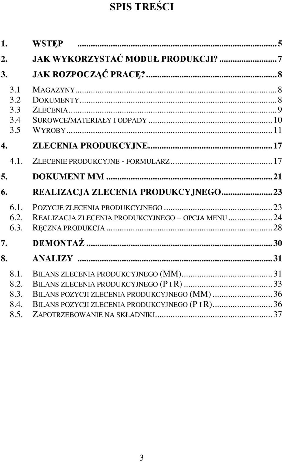 .. 23 6.2. REALIZACJA ZLECENIA PRODUKCYJNEGO OPCJA MENU... 24 6.3. RĘCZNA PRODUKCJA... 28 7. DEMONTAŻ... 30 8. ANALIZY... 31 8.1. BILANS ZLECENIA PRODUKCYJNEGO (MM)... 31 8.2. BILANS ZLECENIA PRODUKCYJNEGO (P I R).