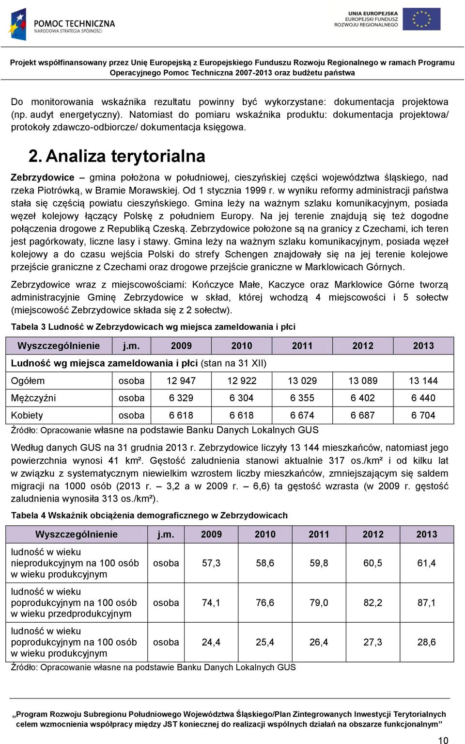 Analiza terytorialna Zebrzydowice gmina położona w południowej, cieszyńskiej części województwa śląskiego, nad rzeka Piotrówką, w Bramie Morawskiej. Od 1 stycznia 1999 r.