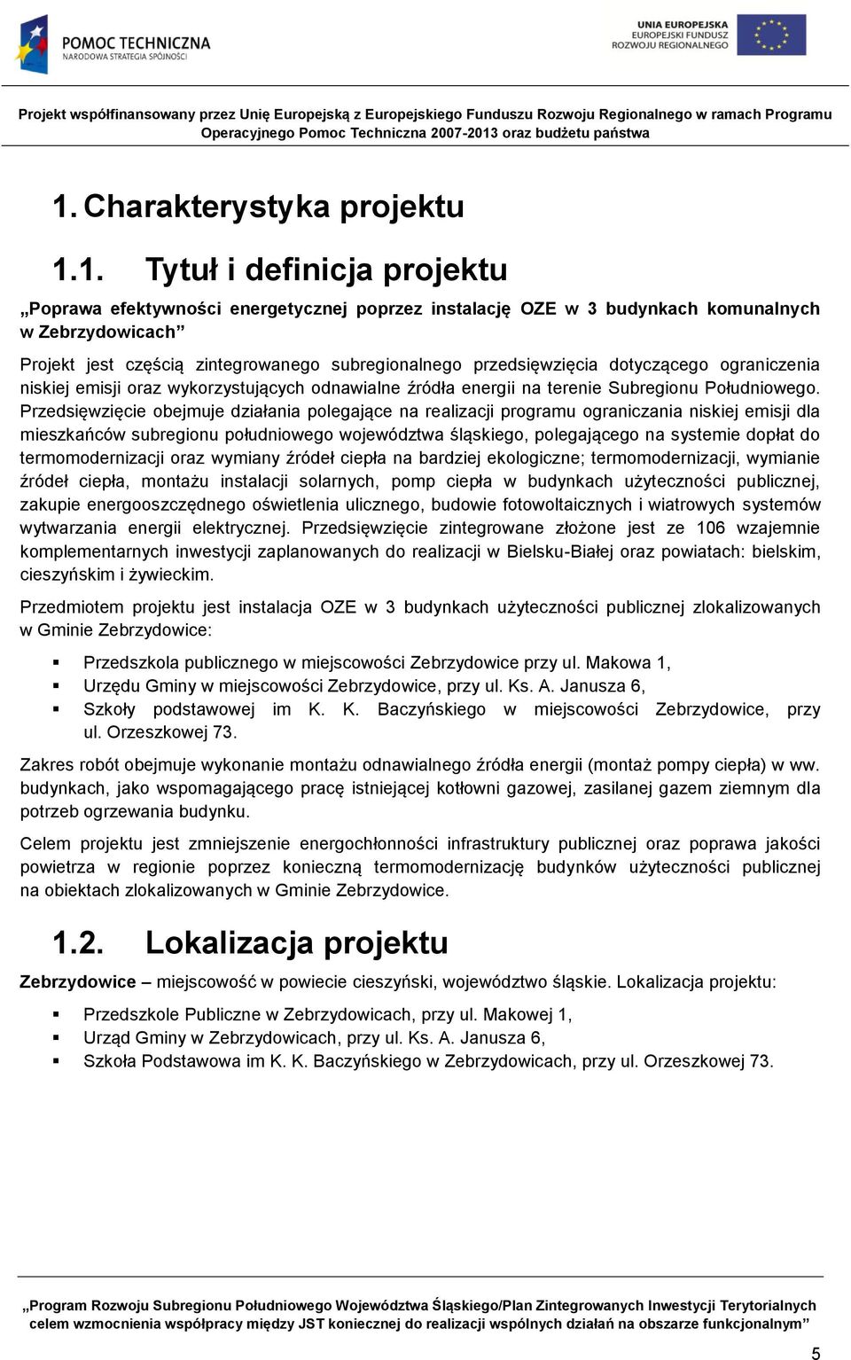 Przedsięwzięcie obejmuje działania polegające na realizacji programu ograniczania niskiej emisji dla mieszkańców subregionu południowego województwa śląskiego, polegającego na systemie dopłat do