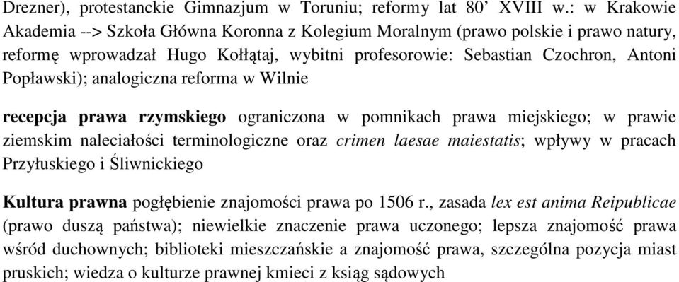 analogiczna reforma w Wilnie recepcja prawa rzymskiego ograniczona w pomnikach prawa miejskiego; w prawie ziemskim naleciałości terminologiczne oraz crimen laesae maiestatis; wpływy w pracach