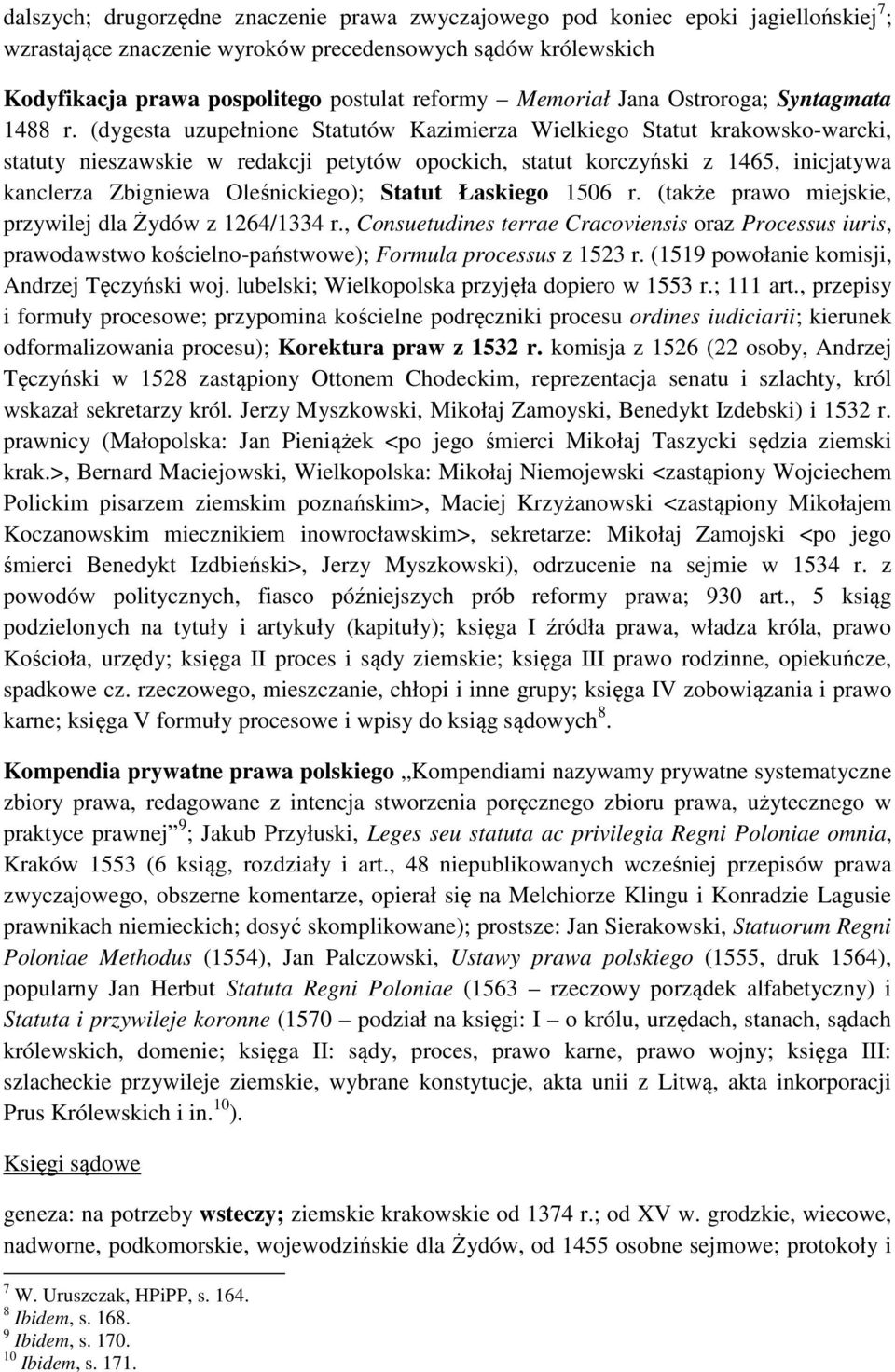 (dygesta uzupełnione Statutów Kazimierza Wielkiego Statut krakowsko-warcki, statuty nieszawskie w redakcji petytów opockich, statut korczyński z 1465, inicjatywa kanclerza Zbigniewa Oleśnickiego);