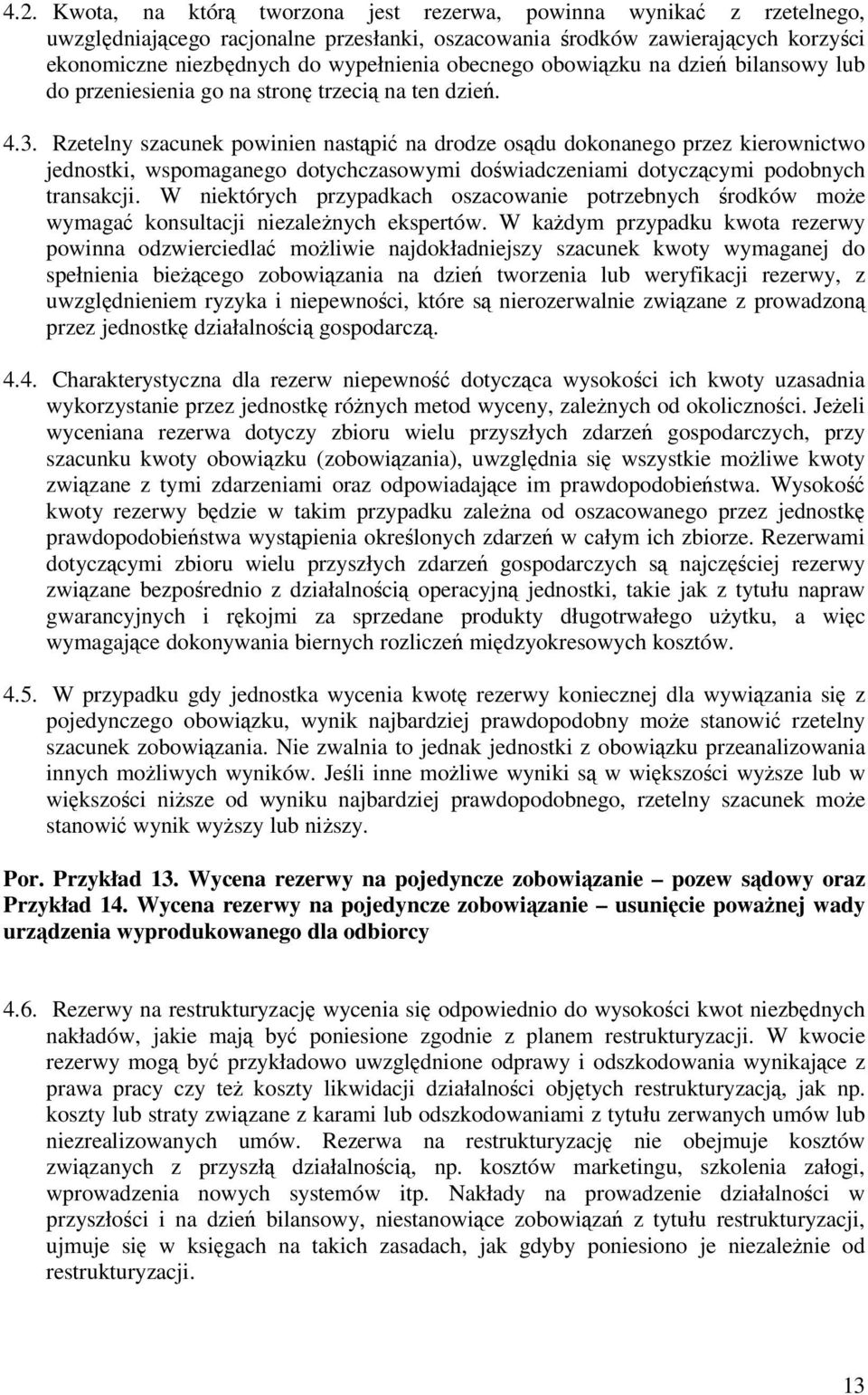 Rzetelny szacunek powinien nastąpić na drodze osądu dokonanego przez kierownictwo jednostki, wspomaganego dotychczasowymi doświadczeniami dotyczącymi podobnych transakcji.