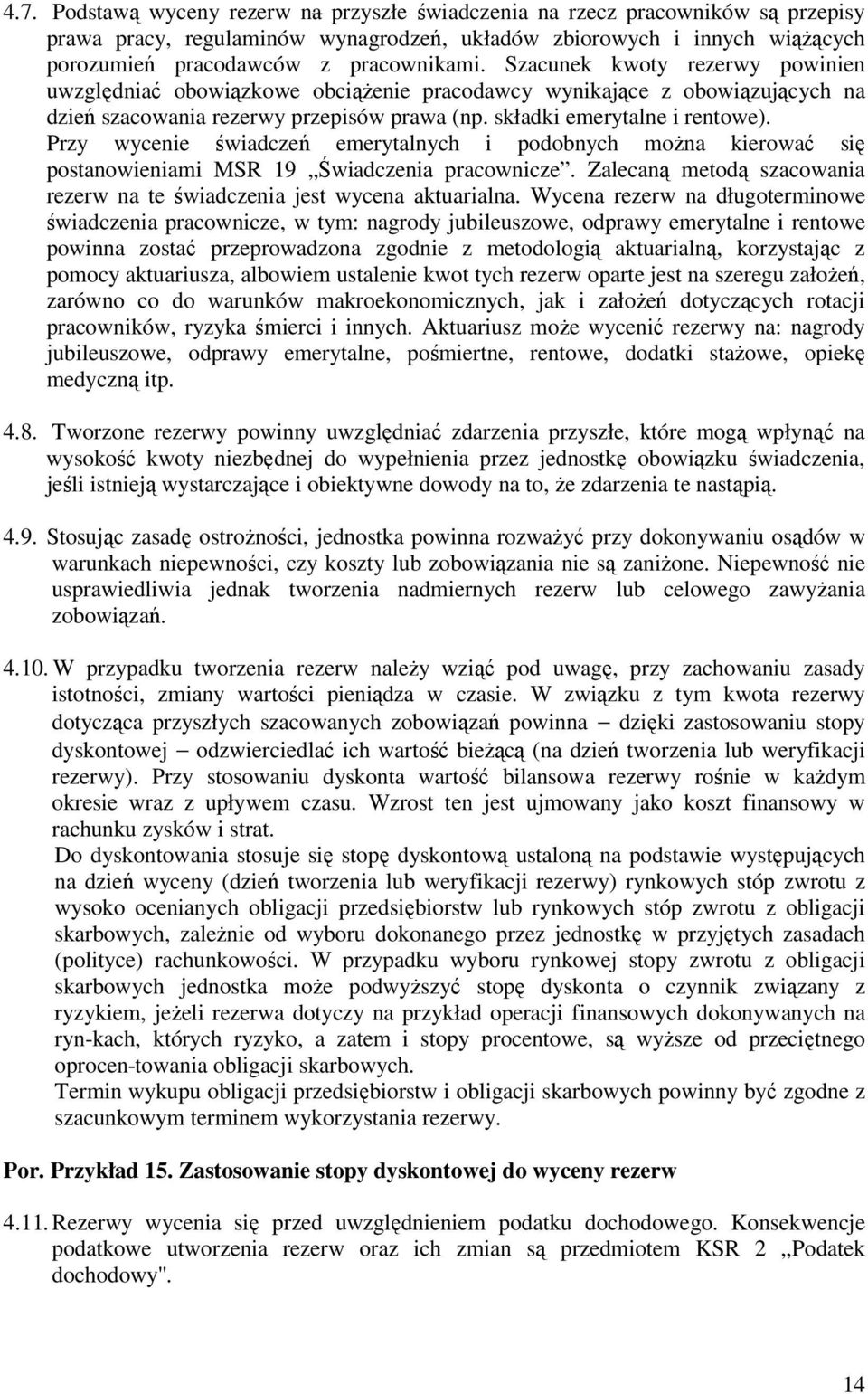 Przy wycenie świadczeń emerytalnych i podobnych moŝna kierować się postanowieniami MSR 19 Świadczenia pracownicze. Zalecaną metodą szacowania rezerw na te świadczenia jest wycena aktuarialna.