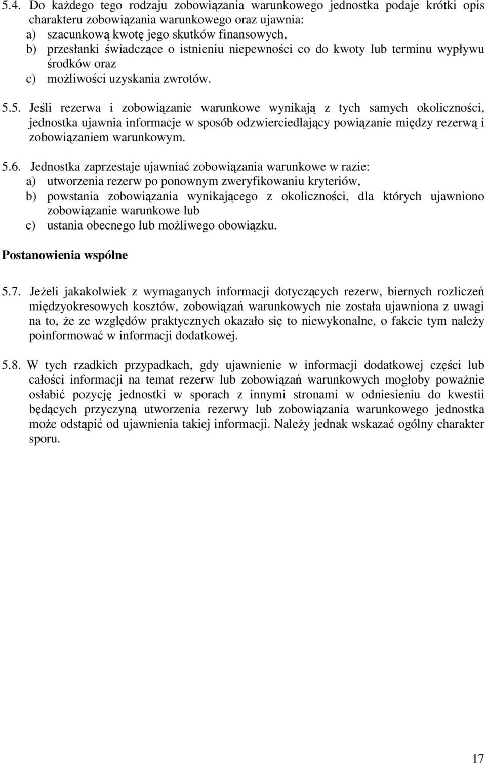 5. Jeśli rezerwa i zobowiązanie warunkowe wynikają z tych samych okoliczności, jednostka ujawnia informacje w sposób odzwierciedlający powiązanie między rezerwą i zobowiązaniem warunkowym. 5.6.