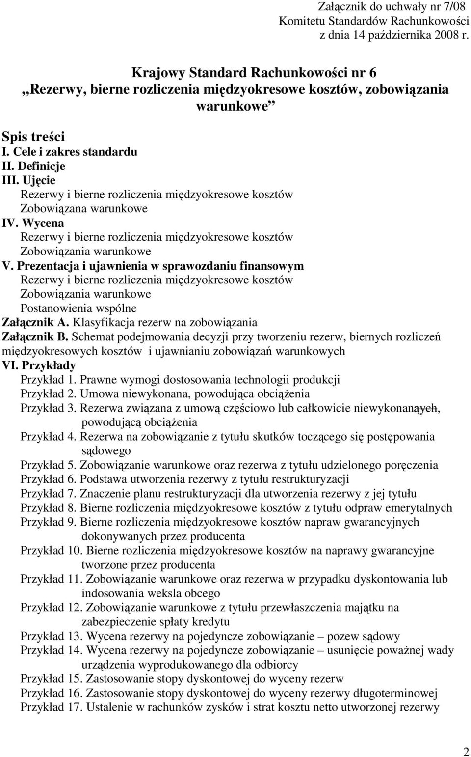 Ujęcie Rezerwy i bierne rozliczenia międzyokresowe kosztów Zobowiązana warunkowe IV. Wycena Rezerwy i bierne rozliczenia międzyokresowe kosztów Zobowiązania warunkowe V.