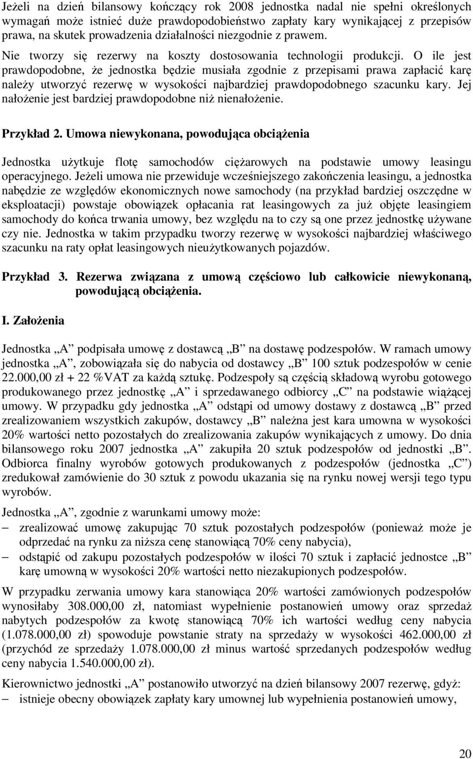 O ile jest prawdopodobne, Ŝe jednostka będzie musiała zgodnie z przepisami prawa zapłacić karę naleŝy utworzyć rezerwę w wysokości najbardziej prawdopodobnego szacunku kary.