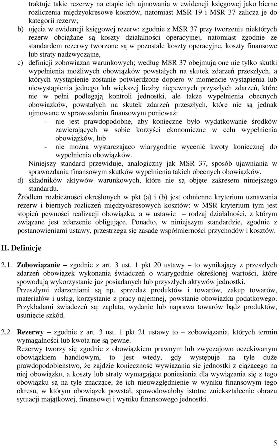 koszty finansowe lub straty nadzwyczajne, c) definicji zobowiązań warunkowych; według MSR 37 obejmują one nie tylko skutki wypełnienia moŝliwych obowiązków powstałych na skutek zdarzeń przeszłych, a