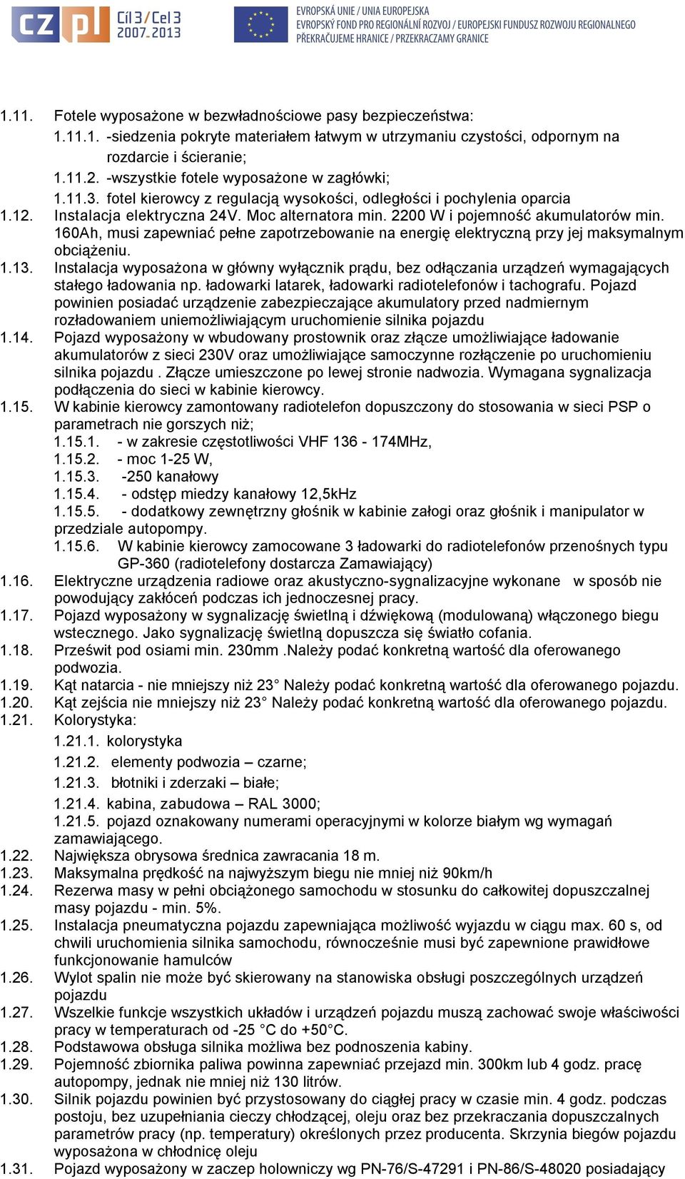 2200 W i pojemność akumulatorów min. 160Ah, musi zapewniać pełne zapotrzebowanie na energię elektryczną przy jej maksymalnym obciążeniu. 1.13.