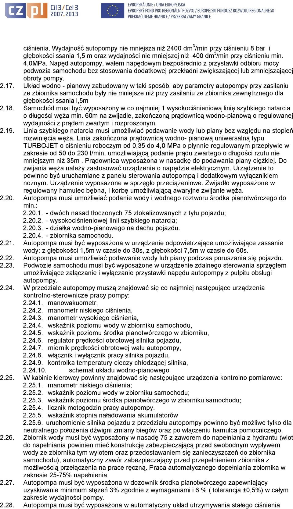 Układ wodno - pianowy zabudowany w taki sposób, aby parametry autopompy przy zasilaniu ze zbiornika samochodu były nie mniejsze niż przy zasilaniu ze zbiornika zewnętrznego dla głębokości ssania l,5m