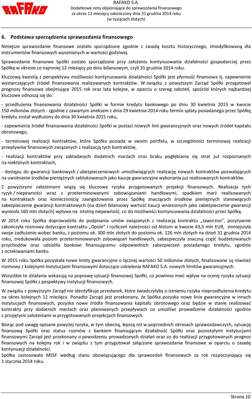 Sprawozdanie finansowe Spółki zostało sporządzone przy założeniu kontynuowania działalności gospodarczej przez Spółkę w okresie co najmniej 12 miesięcy po dniu bilansowym, czyli 31 grudnia 2014 roku.