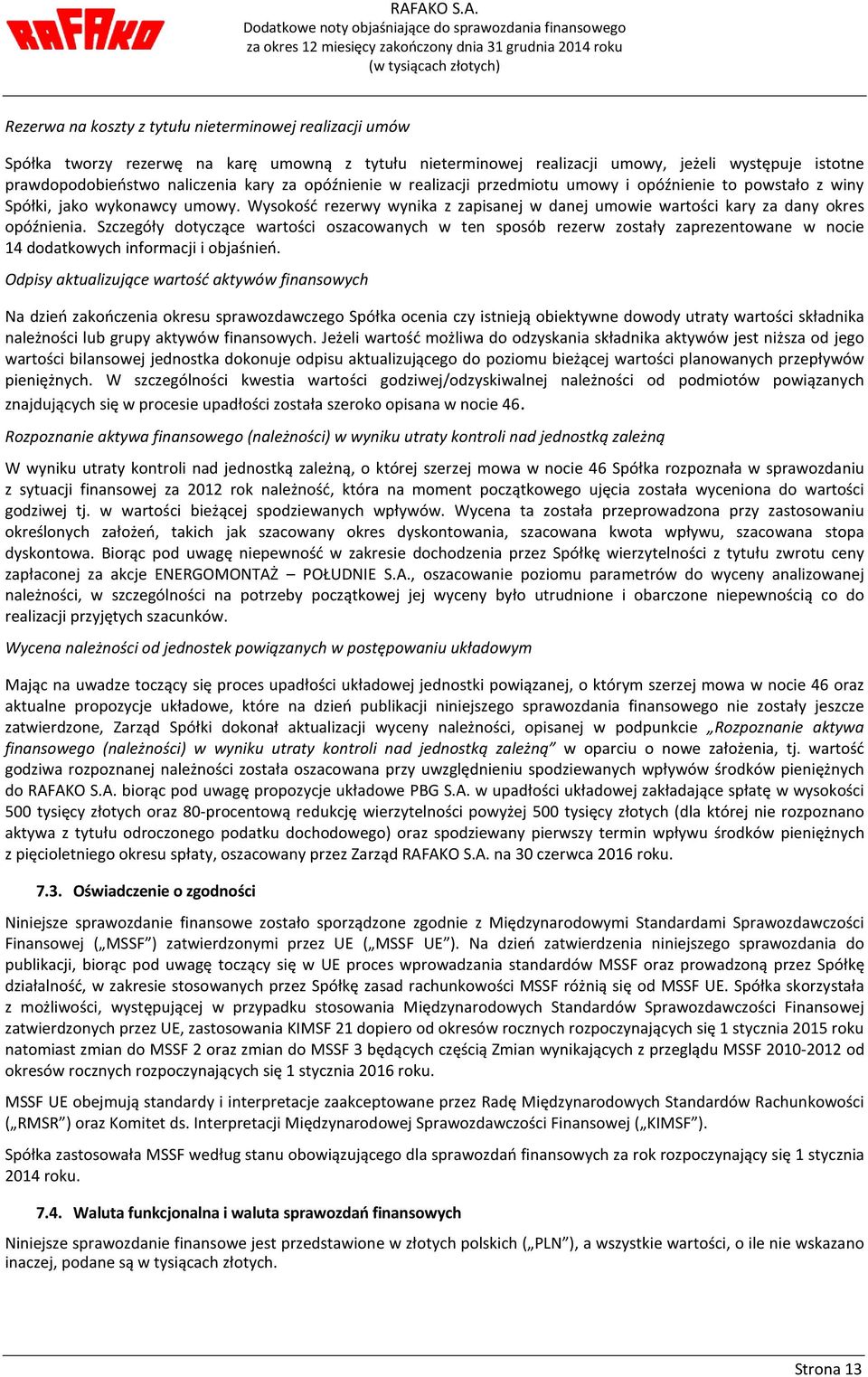 Szczegóły dotyczące wartości oszacowanych w ten sposób rezerw zostały zaprezentowane w nocie 14 dodatkowych informacji i objaśnień.