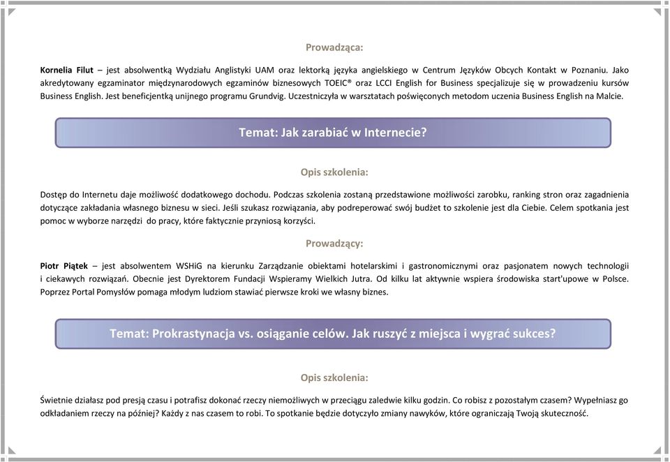 Jest beneficjentką unijnego programu Grundvig. Uczestniczyła w warsztatach poświęconych metodom uczenia Business English na Malcie. Temat: Jak zarabiać w Internecie?