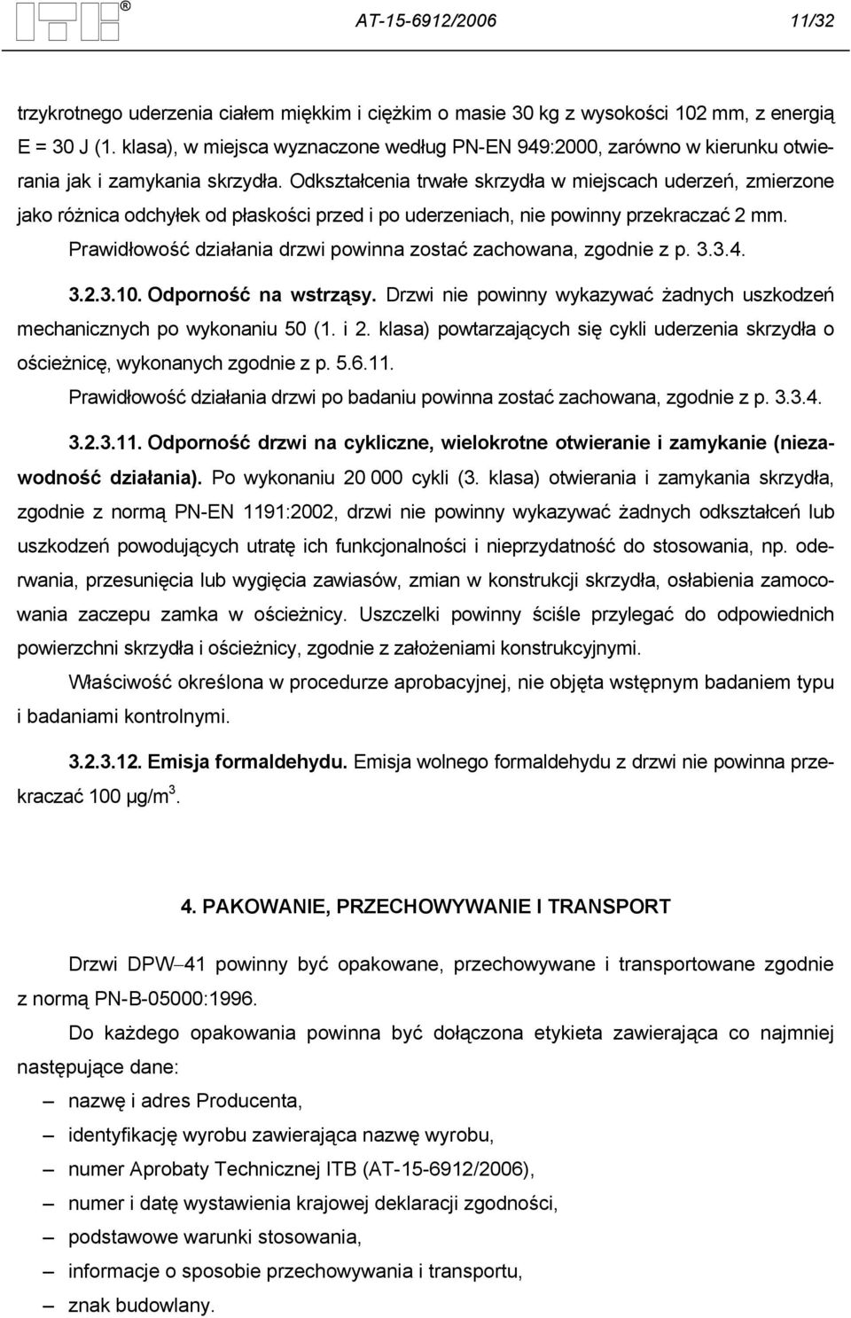 Odkształcenia trwałe skrzydła w miejscach uderzeń, zmierzone jako różnica odchyłek od płaskości przed i po uderzeniach, nie powinny przekraczać 2 mm.