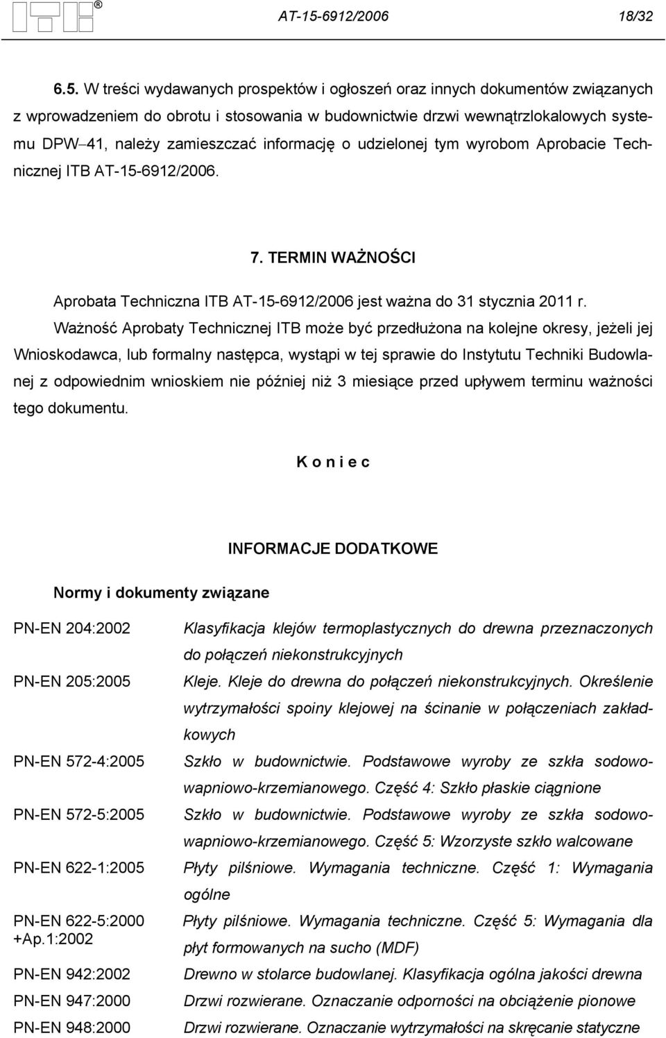 W treści wydawanych prospektów i ogłoszeń oraz innych dokumentów związanych z wprowadzeniem do obrotu i stosowania w budownictwie drzwi wewnątrzlokalowych systemu DPW 41, należy zamieszczać