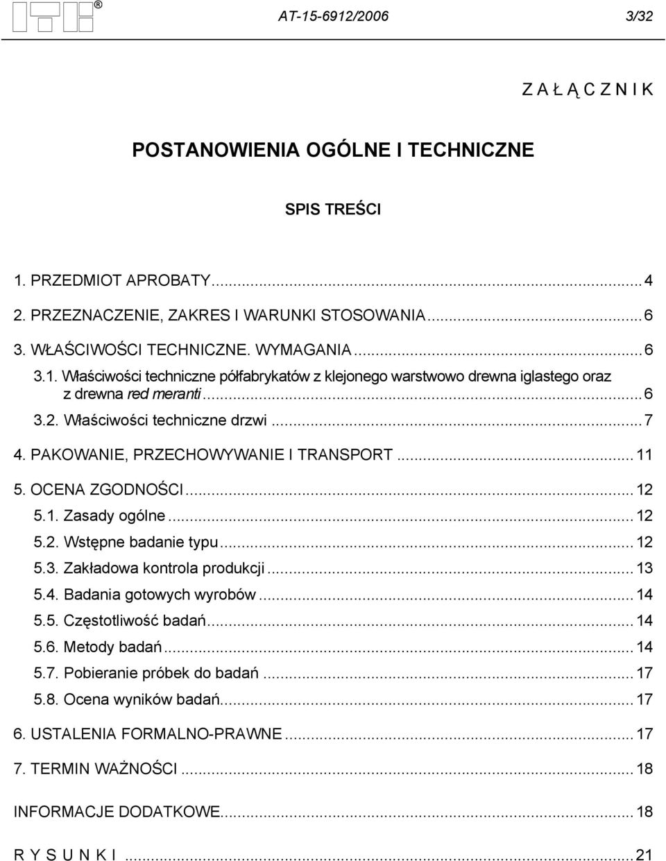 PAKOWANIE, PRZECHOWYWANIE I TRANSPORT...11 5. OCENA ZGODNOŚCI...12 5.1. Zasady ogólne...12 5.2. Wstępne badanie typu...12 5.3. Zakładowa kontrola produkcji...13 5.4. Badania gotowych wyrobów.