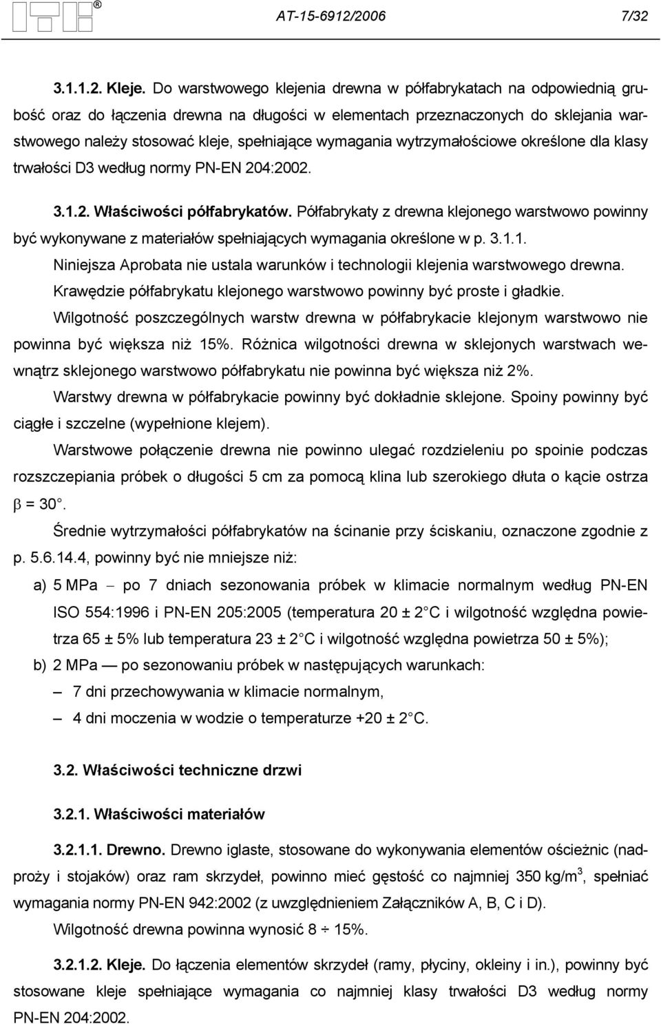 wymagania wytrzymałościowe określone dla klasy trwałości D3 według normy PN-EN 204:2002. 3.1.2. Właściwości półfabrykatów.