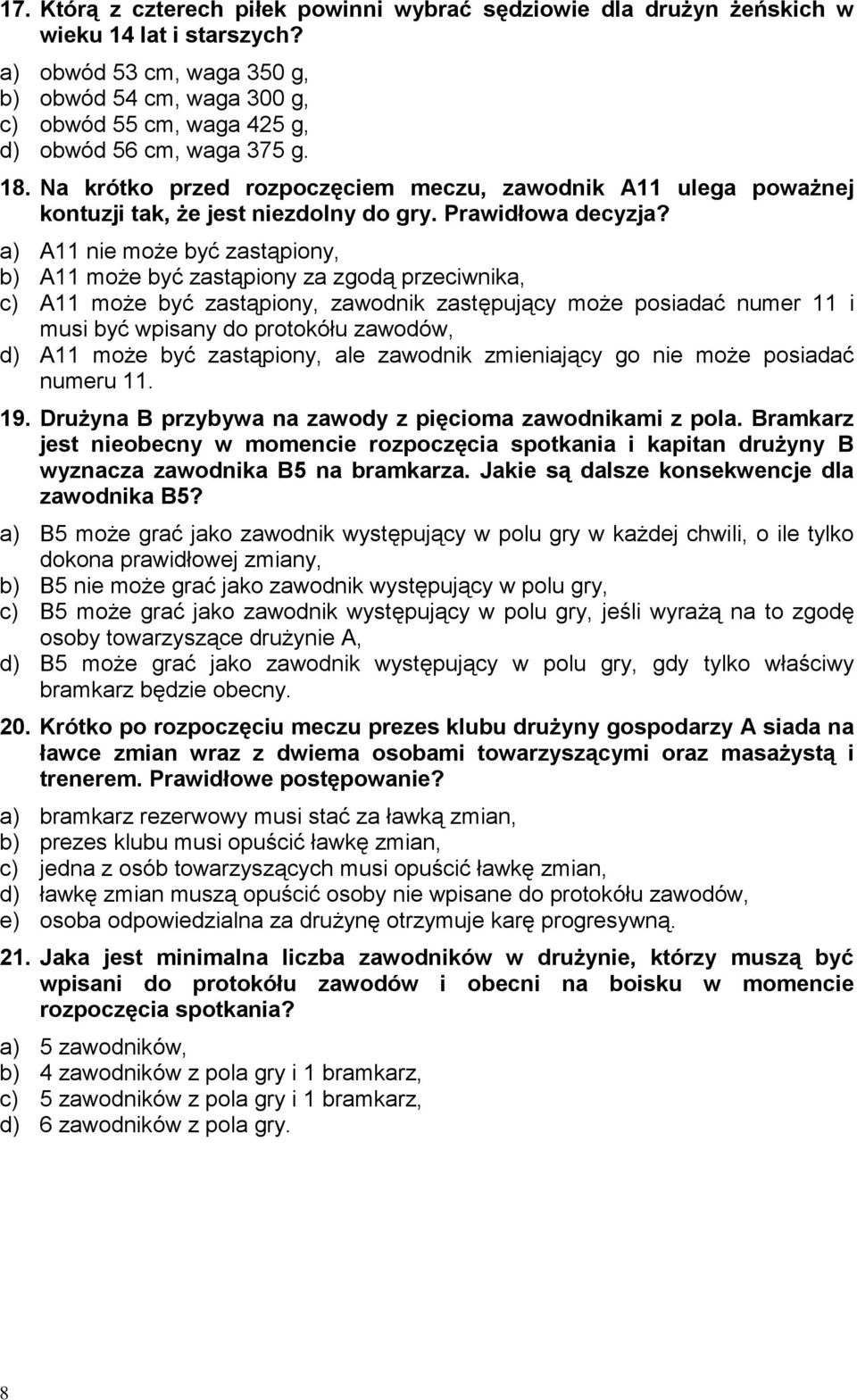 Na krótko przed rozpoczęciem meczu, zawodnik A11 ulega poważnej kontuzji tak, że jest niezdolny do gry. Prawidłowa decyzja?