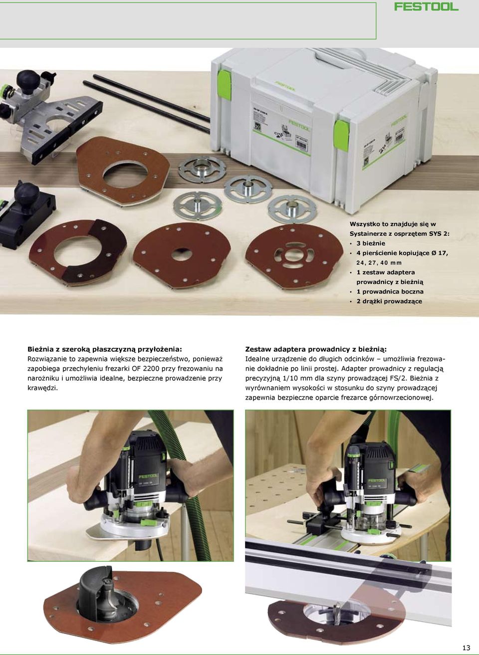 umożliwia idealne, bezpieczne prowadzenie przy krawędzi. Zestaw adaptera prowadnicy z bieżnią: Idealne urządzenie do długich odcinków umożliwia frezowanie dokładnie po linii prostej.