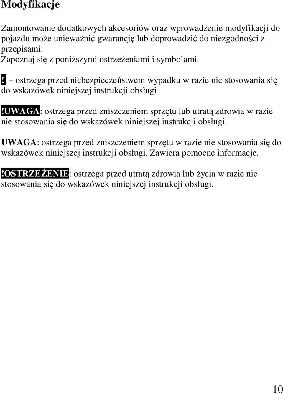 uwaga: ostrzega przed zniszczeniem sprzętu lub utratą zdrowia w razie nie stosowania się do wskazówek niniejszej instrukcji obsługi.