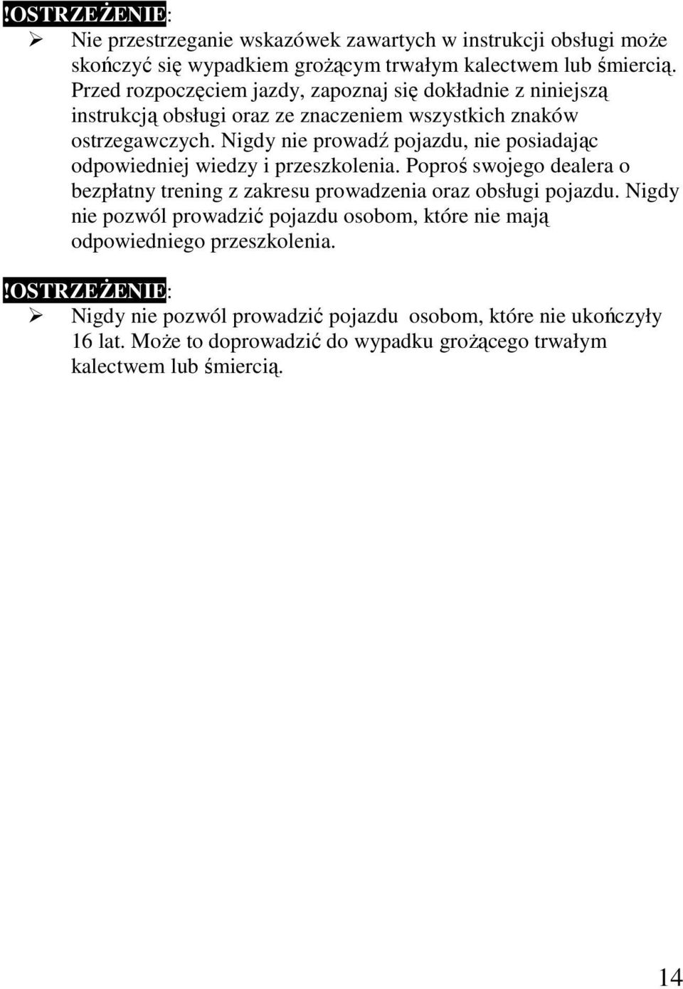 Nigdy nie prowadź pojazdu, nie posiadając odpowiedniej wiedzy i przeszkolenia. Poproś swojego dealera o bezpłatny trening z zakresu prowadzenia oraz obsługi pojazdu.