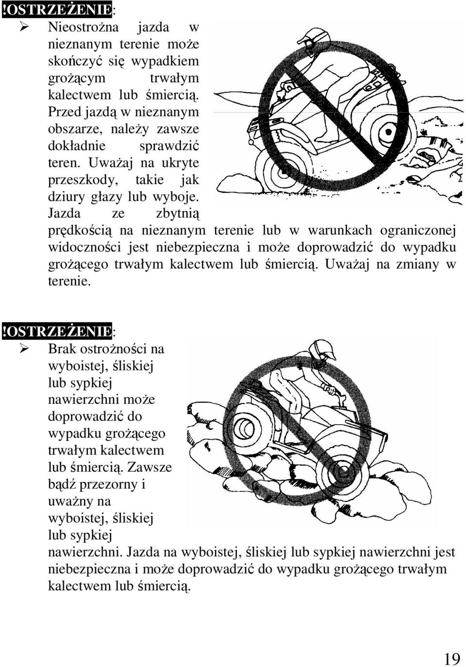 Jazda ze zbytnią prędkością na nieznanym terenie lub w warunkach ograniczonej widoczności jest niebezpieczna i moŝe doprowadzić do wypadku groŝącego trwałym kalectwem lub śmiercią.