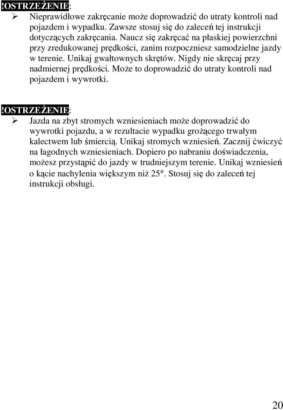 MoŜe to doprowadzić do utraty kontroli nad pojazdem i wywrotki.