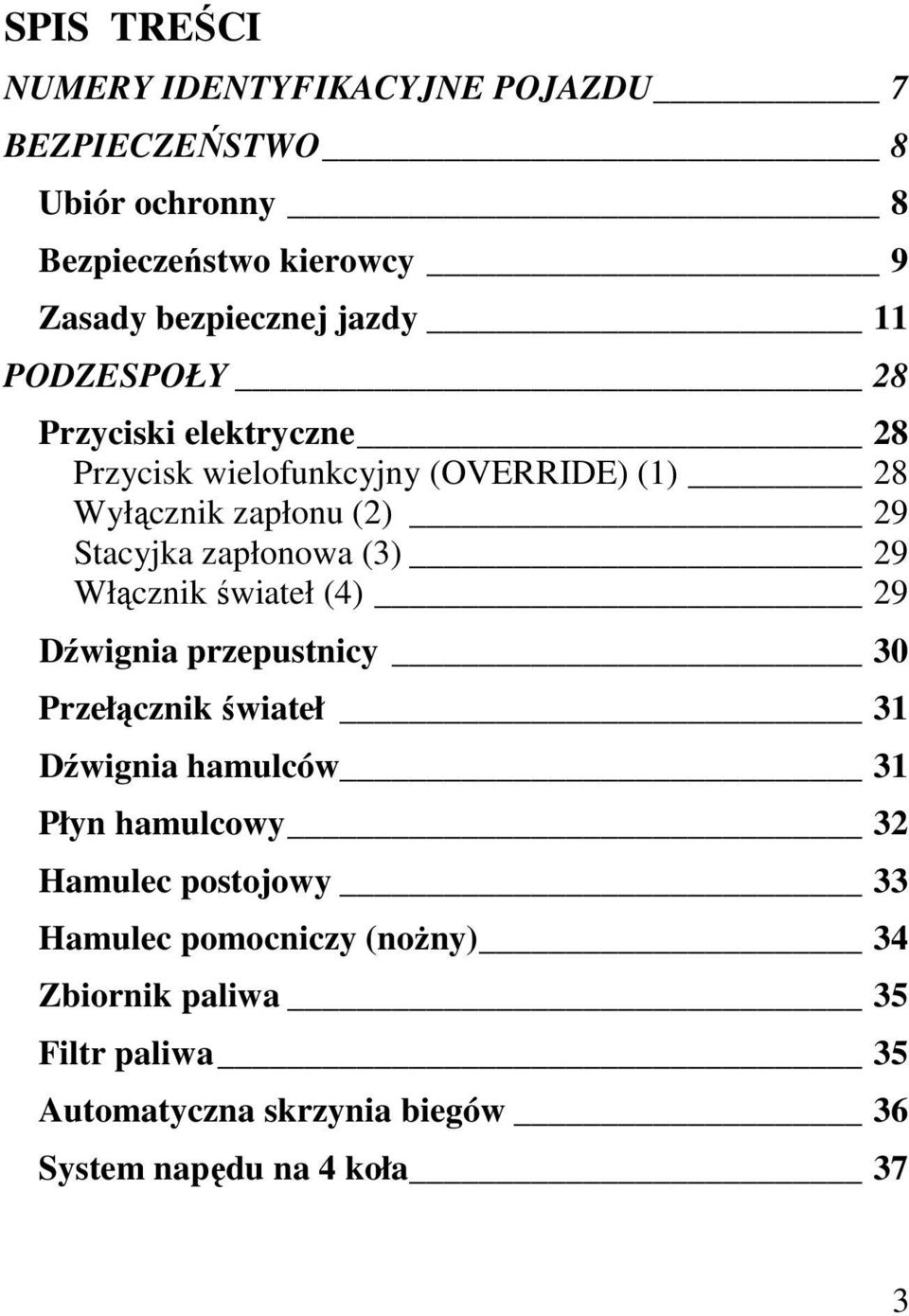 (3) 29 Włącznik świateł (4) 29 Dźwignia przepustnicy 30 Przełącznik świateł 31 Dźwignia hamulców 31 Płyn hamulcowy 32 Hamulec