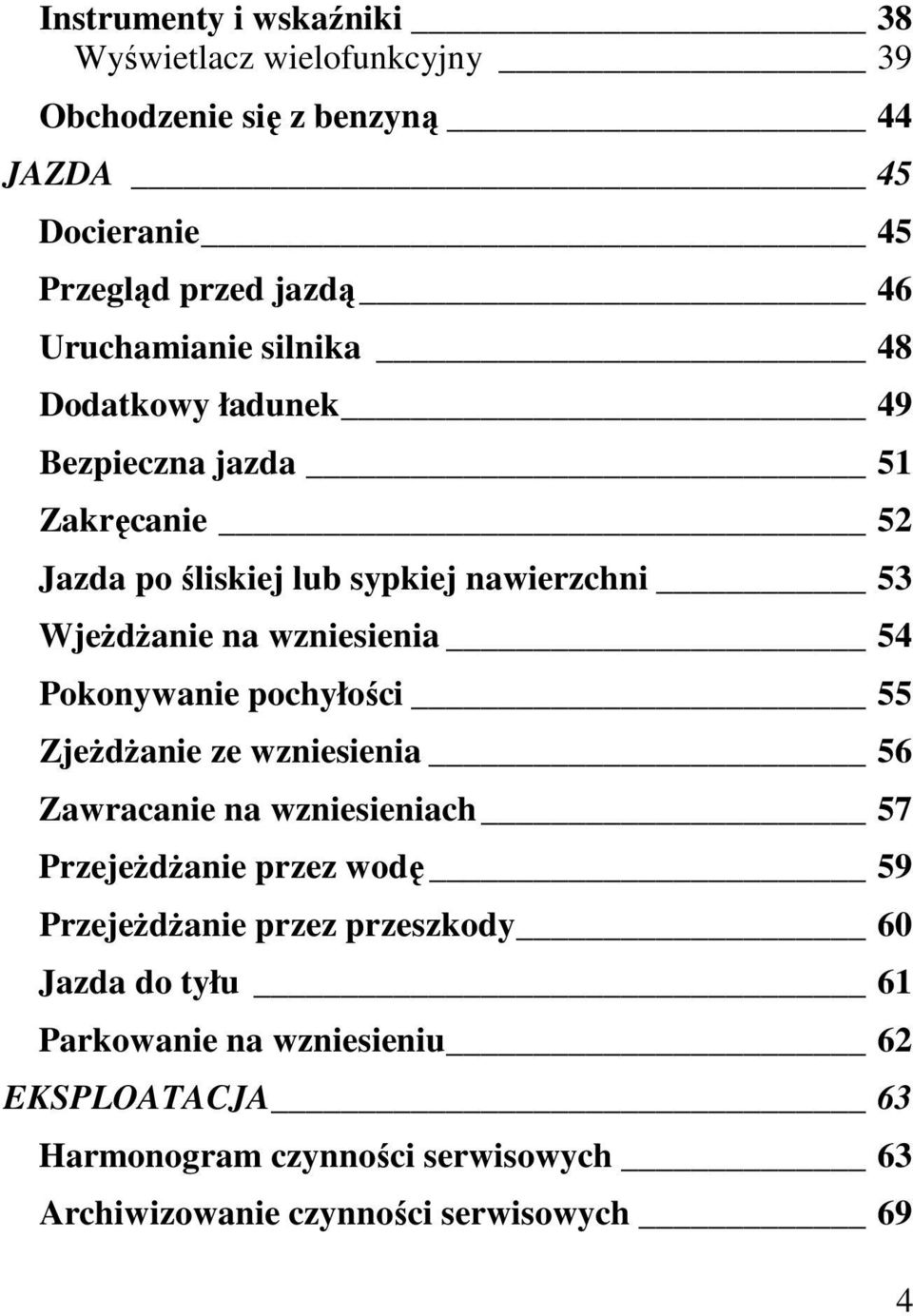 wzniesienia 54 Pokonywanie pochyłości 55 ZjeŜdŜanie ze wzniesienia 56 Zawracanie na wzniesieniach 57 PrzejeŜdŜanie przez wodę 59 PrzejeŜdŜanie