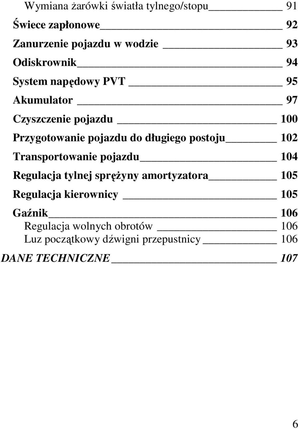 długiego postoju 102 Transportowanie pojazdu 104 Regulacja tylnej spręŝyny amortyzatora 105 Regulacja