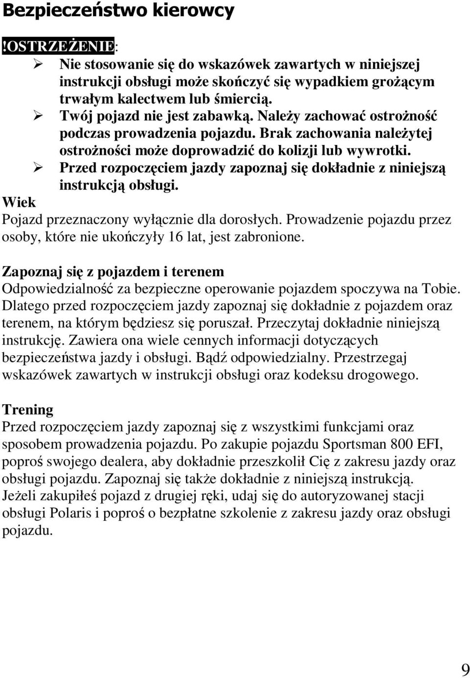 Przed rozpoczęciem jazdy zapoznaj się dokładnie z niniejszą instrukcją obsługi. Wiek Pojazd przeznaczony wyłącznie dla dorosłych.